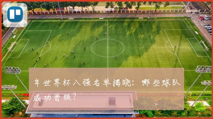 年世界杯八强名单揭晓:哪些球队成功晋级?