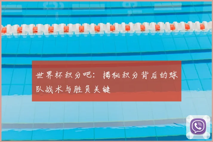 世界杯积分吧：揭秘积分背后的球队战术与胜负关键