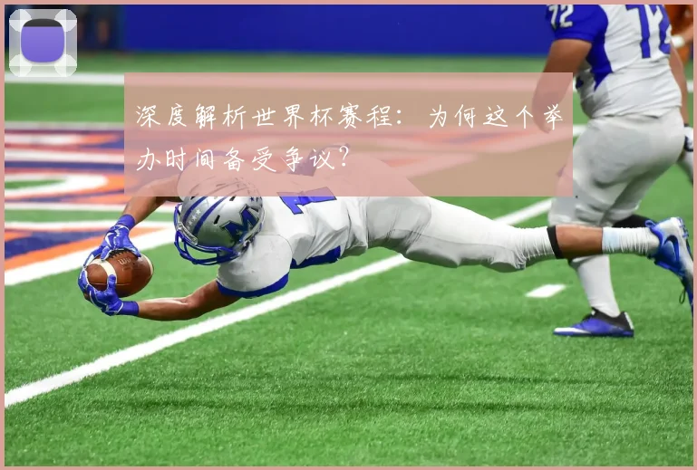 深度解析世界杯赛程：为何这个举办时间备受争议？